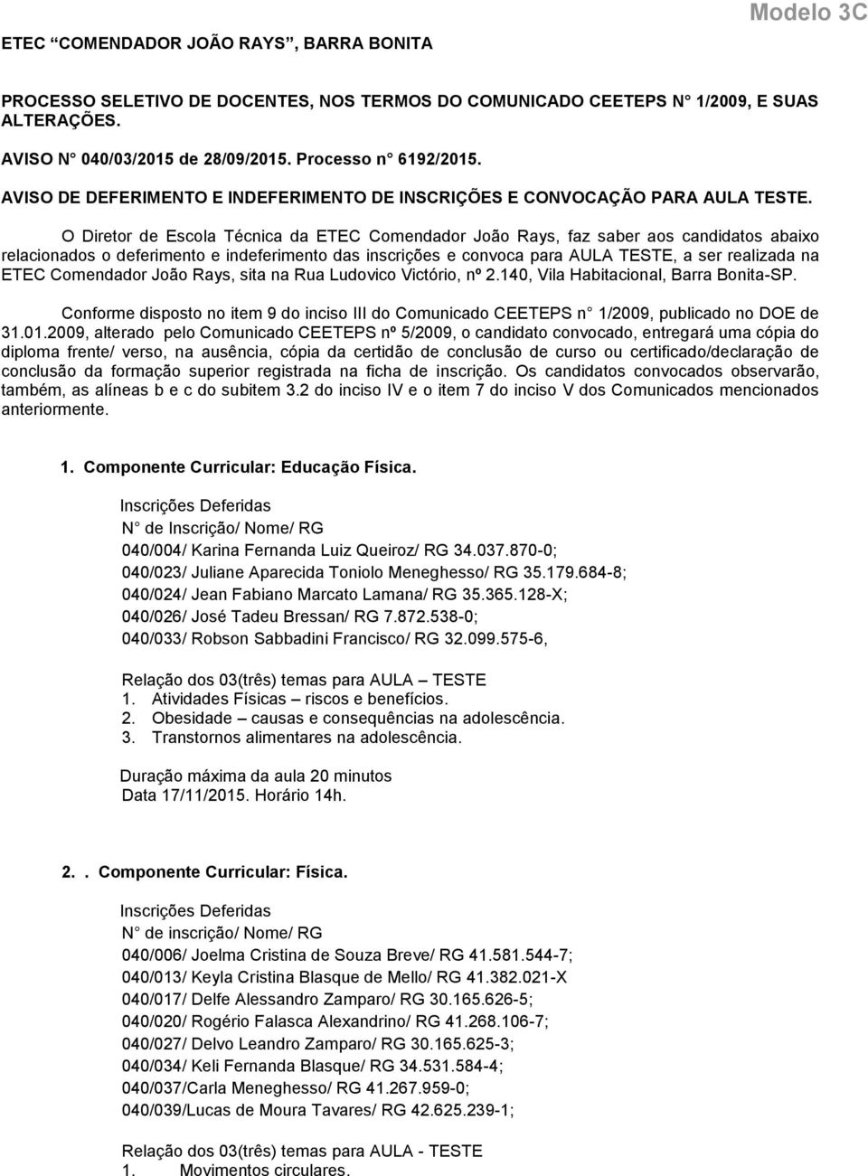 O Diretor de Escola Técnica da ETEC Comendador João Rays, faz saber aos candidatos abaixo relacionados o deferimento e indeferimento das inscrições e convoca para AULA TESTE, a ser realizada na ETEC