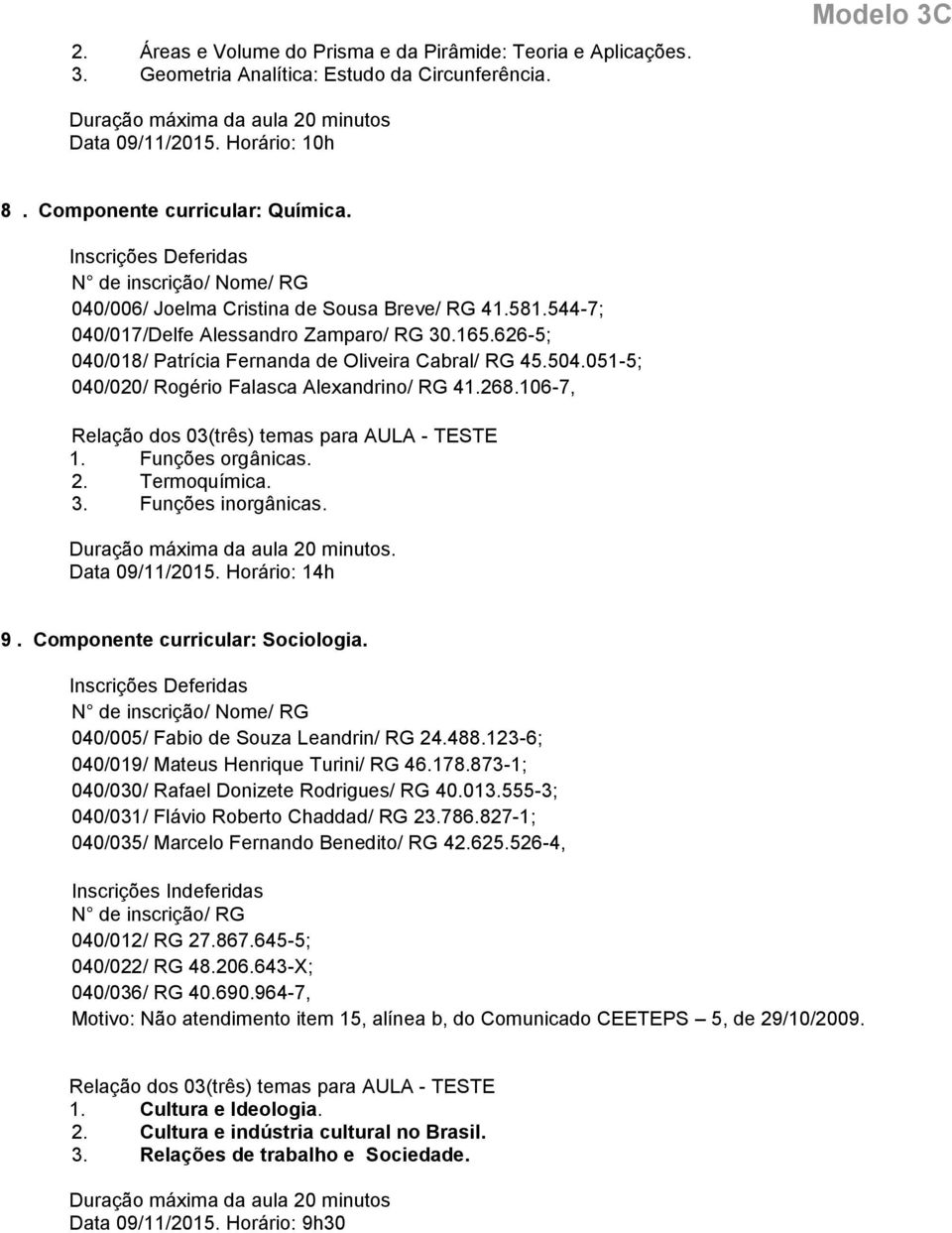 051-5; 040/020/ Rogério Falasca Alexandrino/ RG 41.268.106-7, 1. Funções orgânicas. 2. Termoquímica. 3. Funções inorgânicas.. Data 09/11/2015. Horário: 14h 9. Componente curricular: Sociologia.