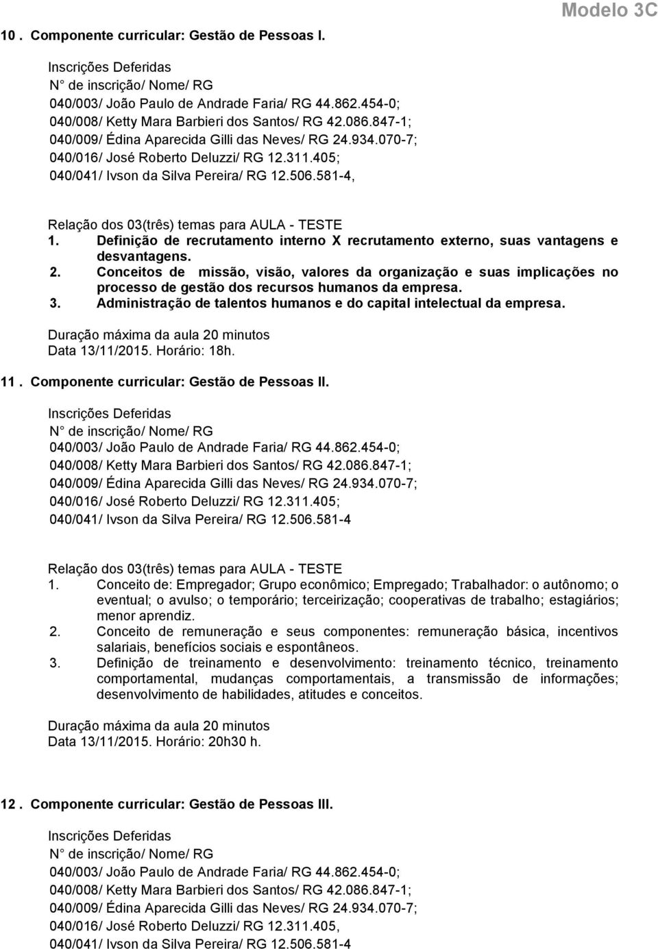 Conceitos de missão, visão, valores da organização e suas implicações no processo de gestão dos recursos humanos da empresa. 3. Administração de talentos humanos e do capital intelectual da empresa.