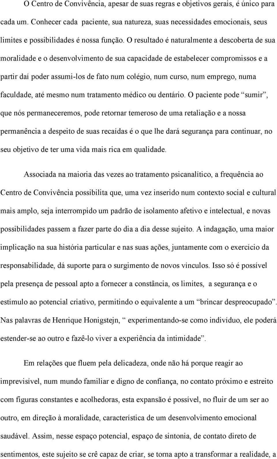 O resultado é naturalmente a descoberta de sua moralidade e o desenvolvimento de sua capacidade de estabelecer compromissos e a partir daí poder assumi-los de fato num colégio, num curso, num