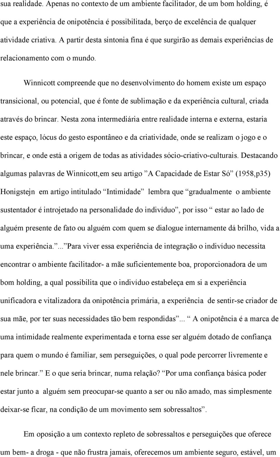 Winnicott compreende que no desenvolvimento do homem existe um espaço transicional, ou potencial, que é fonte de sublimação e da experiência cultural, criada através do brincar.