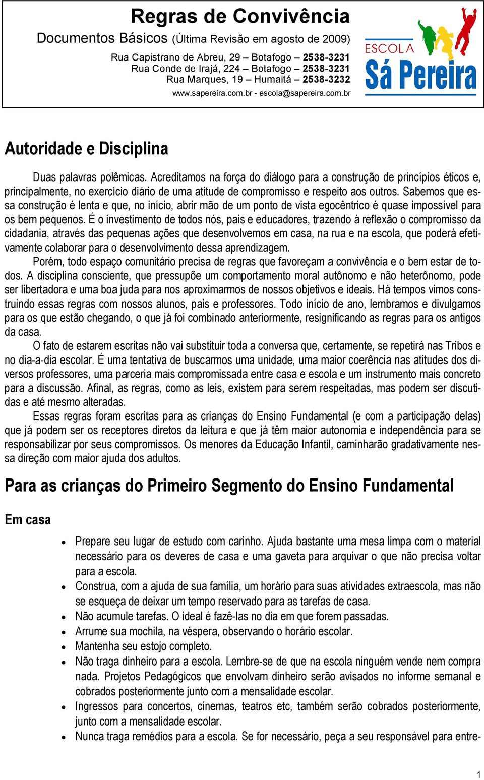 Acreditamos na força do diálogo para a construção de princípios éticos e, principalmente, no exercício diário de uma atitude de compromisso e respeito aos outros.