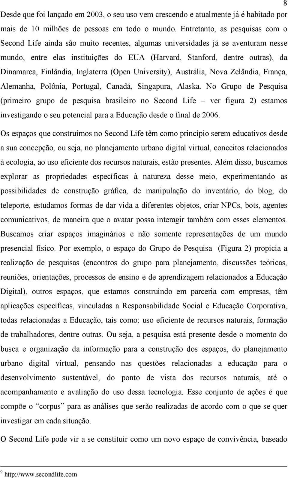 Dinamarca, Finlândia, Inglaterra (Open University), Austrália, Nova Zelândia, França, Alemanha, Polônia, Portugal, Canadá, Singapura, Alaska.