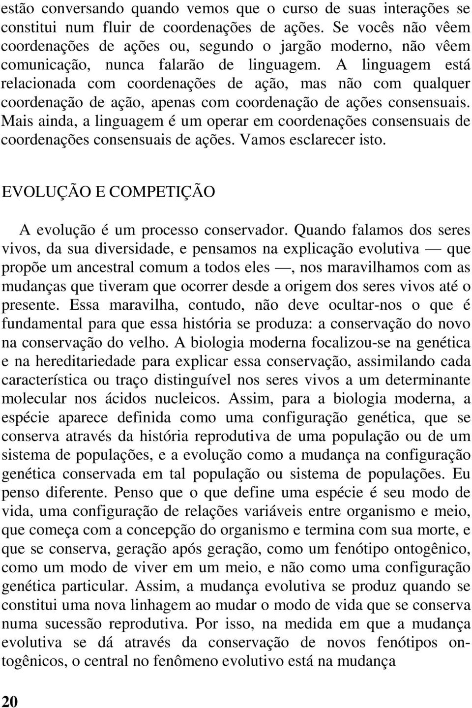 A linguagem está relacionada com coordenações de ação, mas não com qualquer coordenação de ação, apenas com coordenação de ações consensuais.