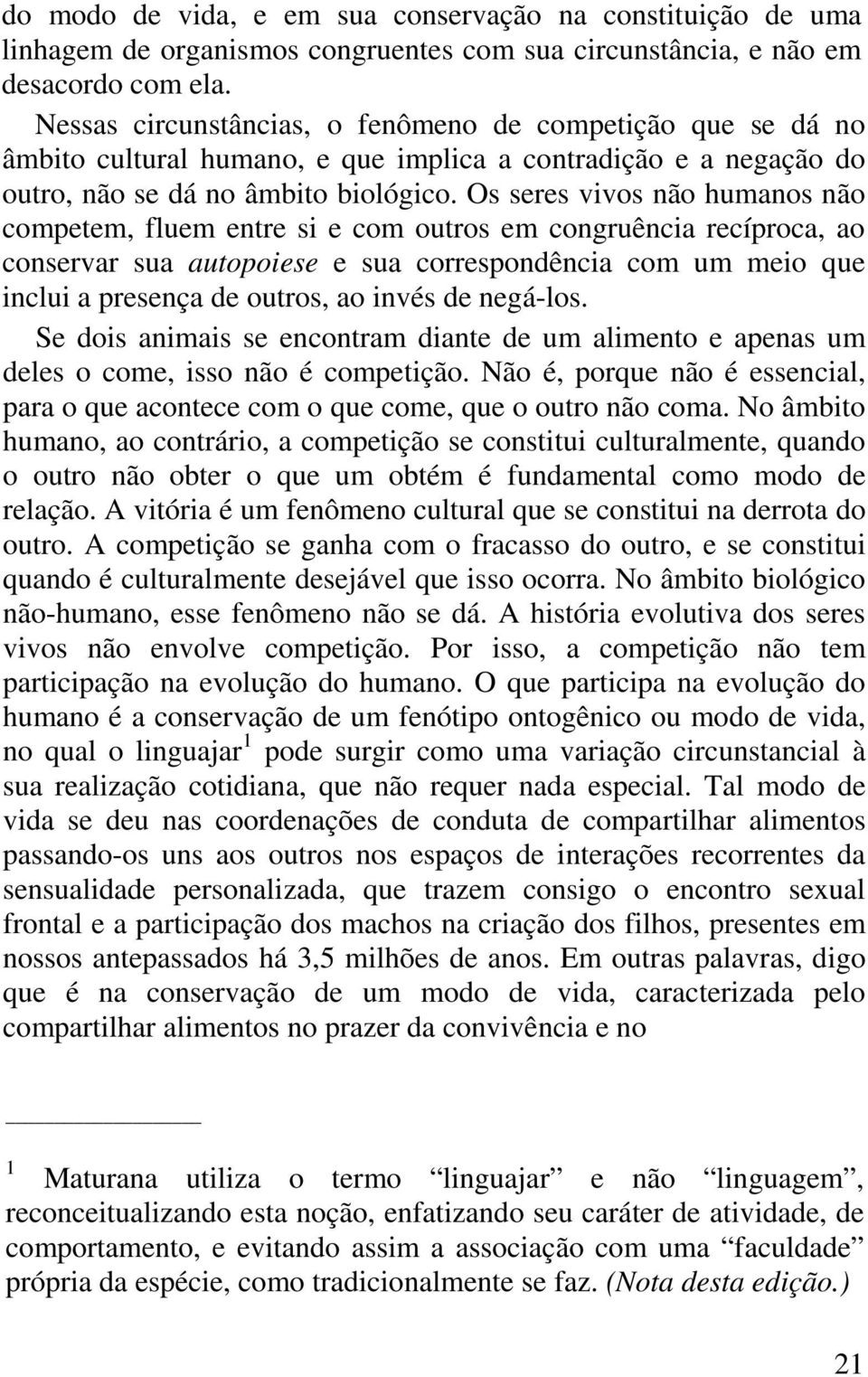 Os seres vivos não humanos não competem, fluem entre si e com outros em congruência recíproca, ao conservar sua autopoiese e sua correspondência com um meio que inclui a presença de outros, ao invés