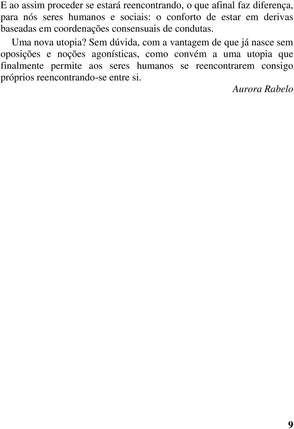 Sem dúvida, com a vantagem de que já nasce sem oposições e noções agonísticas, como convém a uma utopia