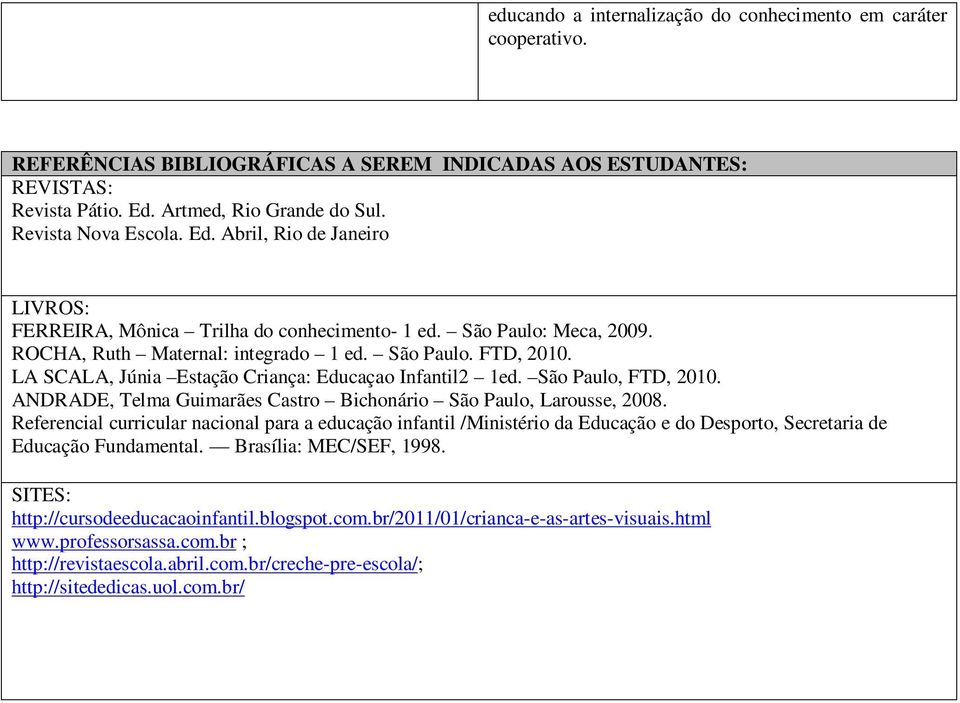 LA SCALA, Júnia Estação Criança: Educaçao Infantil2 1ed. São Paulo, FTD, 2010. ANDRADE, Telma Guimarães Castro Bichonário São Paulo, Larousse, 2008.