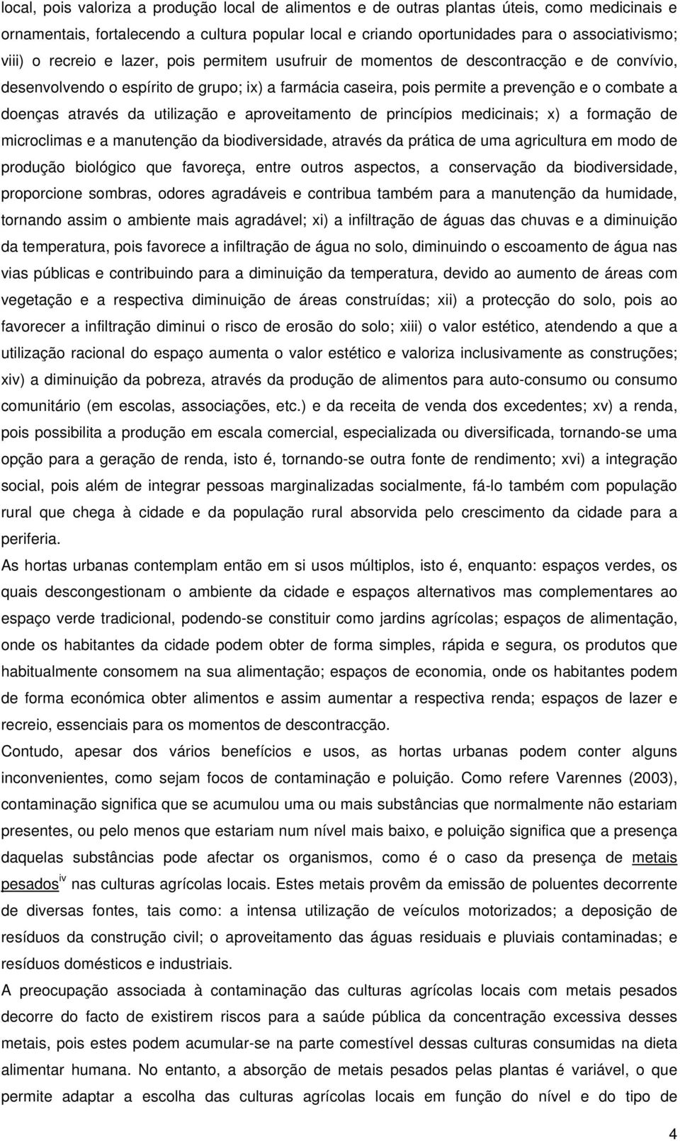 da utilização e aproveitamento de princípios medicinais; x) a formação de microclimas e a manutenção da biodiversidade, através da prática de uma agricultura em modo de produção biológico que