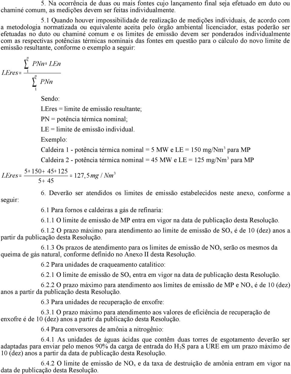 duto ou chaminé comum e os limites de emissão devem ser ponderados individualmente com as respectivas potências térmicas nominais das fontes em questão para o cálculo do novo limite de emissão