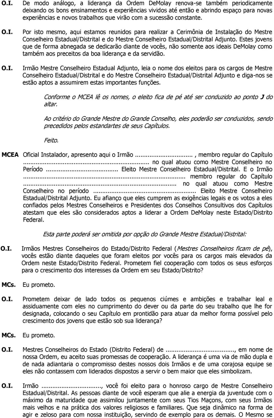 Por isto mesmo, aqui estamos reunidos para realizar a Cerimônia de Instalação do Mestre Conselheiro Estadual/Distrital e do Mestre Conselheiro Estadual/Distrital Adjunto.