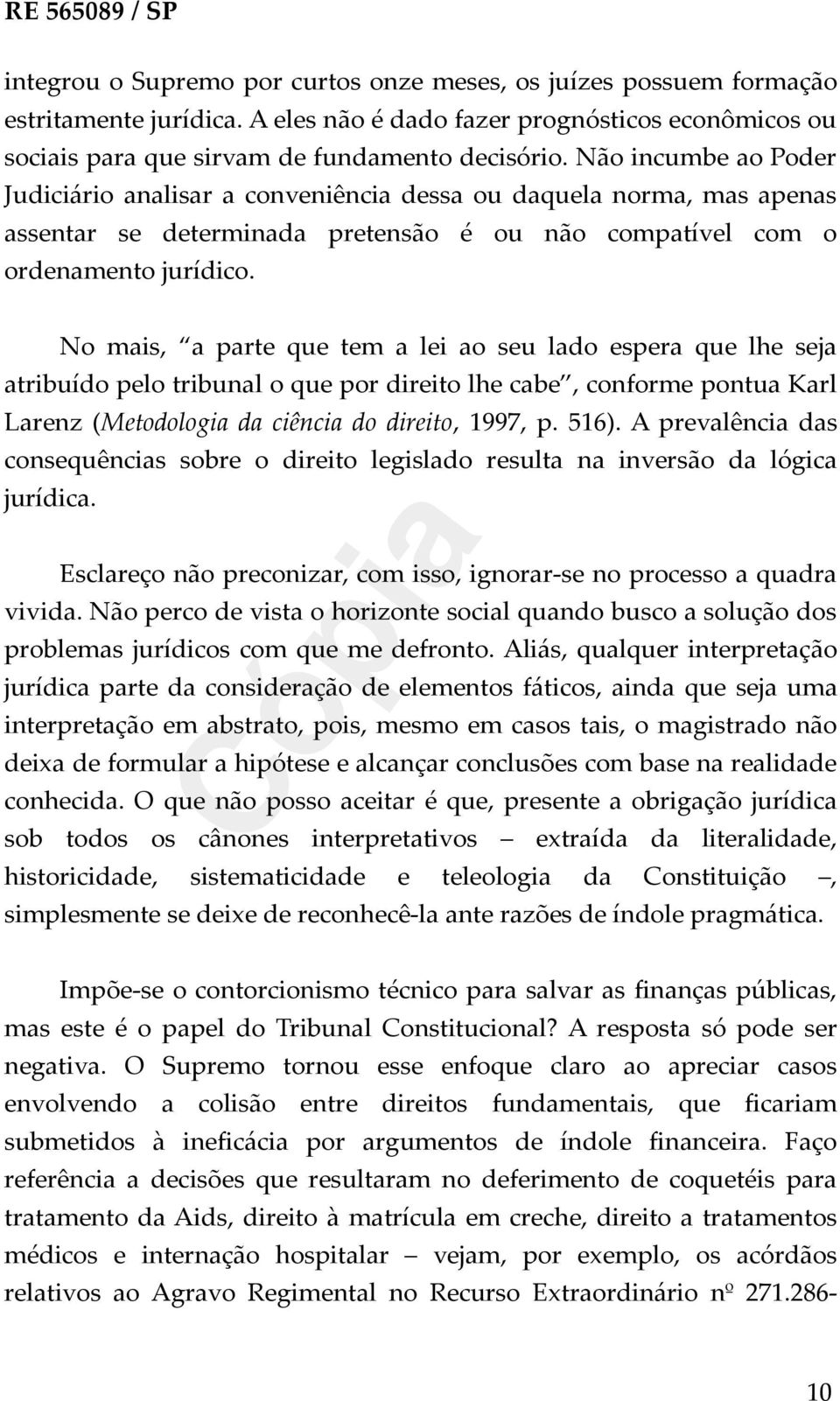 No mais, a parte que tem a lei ao seu lado espera que lhe seja atribuído pelo tribunal o que por direito lhe cabe, conforme pontua Karl Larenz (Metodologia da ciência do direito, 1997, p. 516).