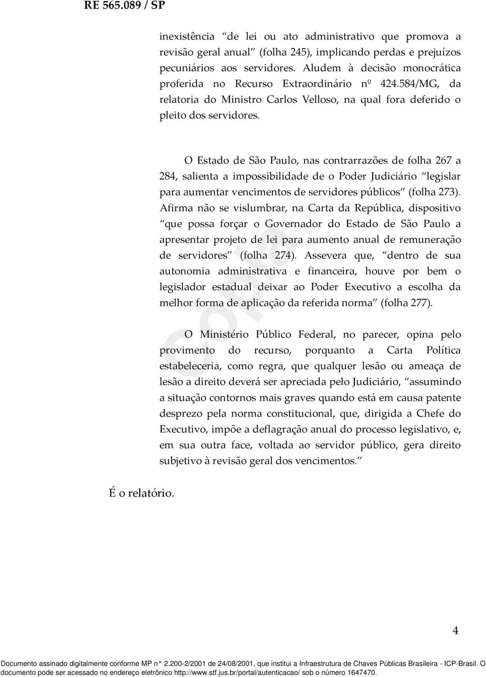 O Estado de São Paulo, nas contrarrazões de folha 267 a 284, salienta a impossibilidade de o Poder Judiciário legislar para aumentar vencimentos de servidores públicos (folha 273).