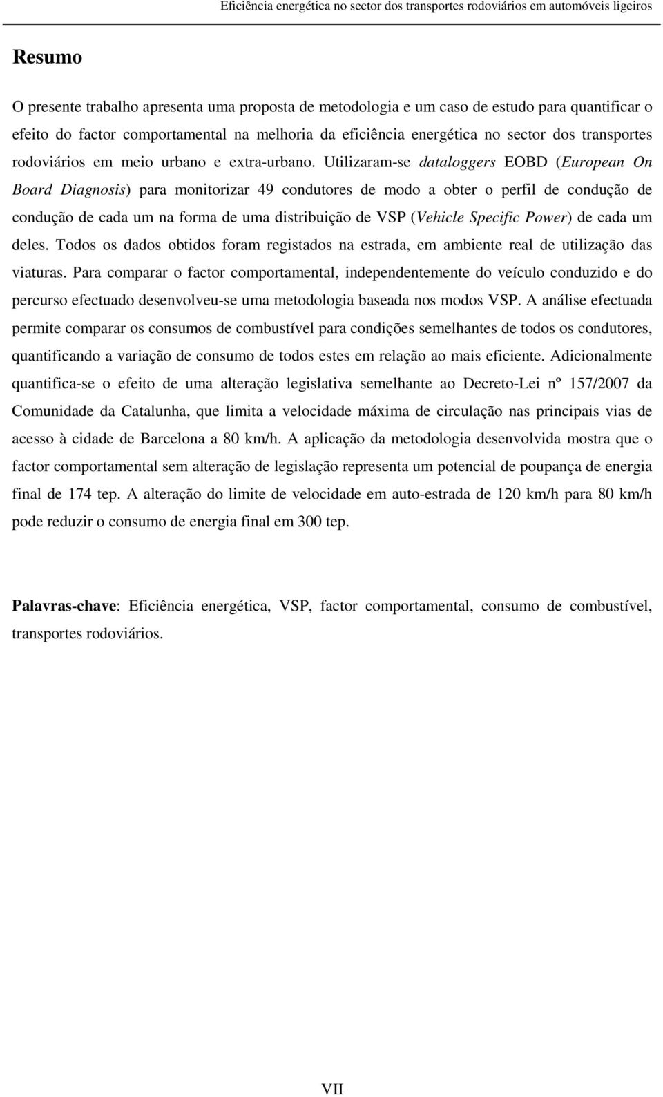 Utilizaram-se dataloggers EOBD (European On Board Diagnosis) para monitorizar 49 condutores de modo a obter o perfil de condução de condução de cada um na forma de uma distribuição de VSP (Vehicle