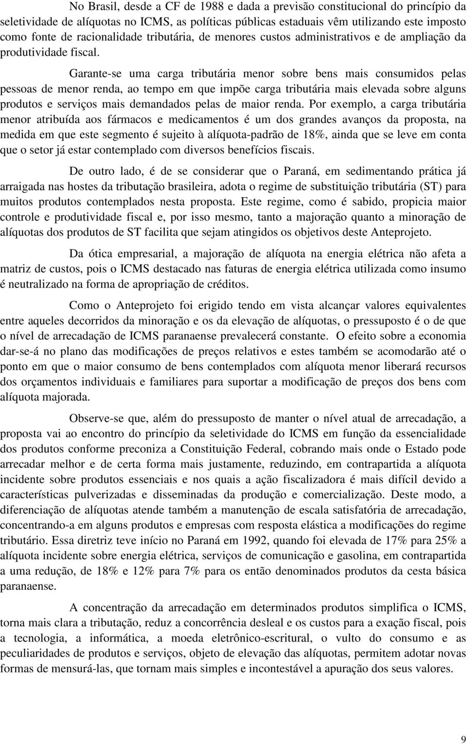 Garante-se uma carga tributária menor sobre bens mais consumidos pelas pessoas de menor renda, ao tempo em que impõe carga tributária mais elevada sobre alguns produtos e serviços mais demandados