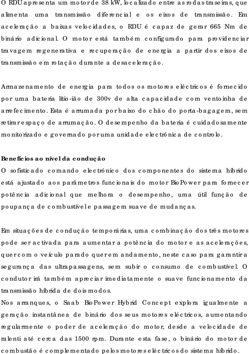 O motor está também configurado para providenciar travagem regenerativa e recuperação de energia a partir dos eixos de transmissão em rotação durante a desaceleração.