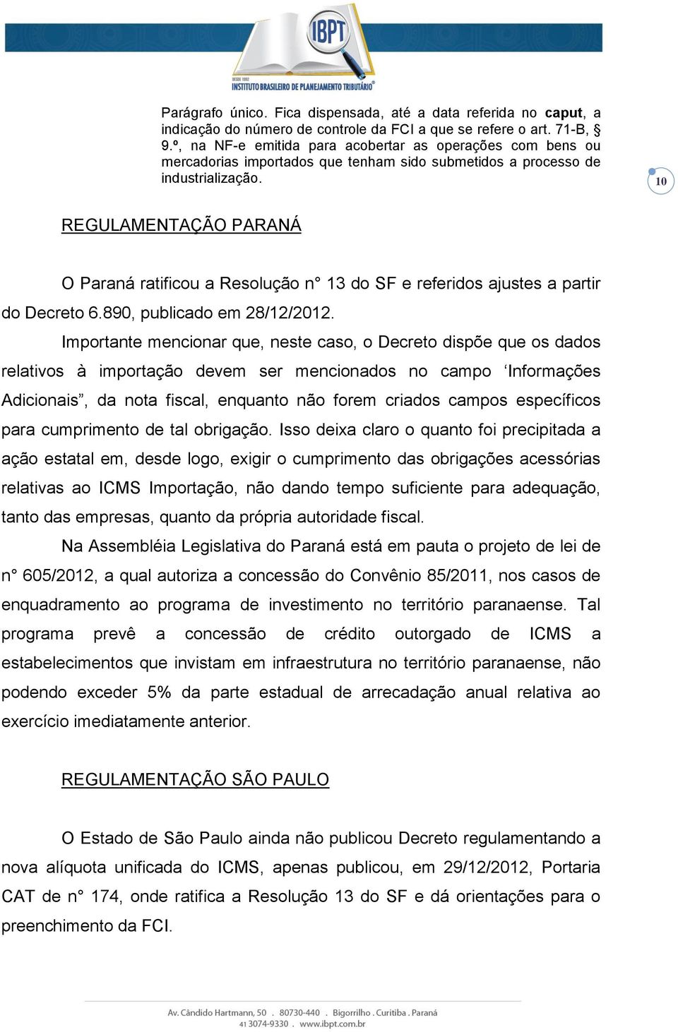 10 REGULAMENTAÇÃO PARANÁ O Paraná ratificou a Resolução n 13 do SF e referidos ajustes a partir do Decreto 6.890, publicado em 28/12/2012.