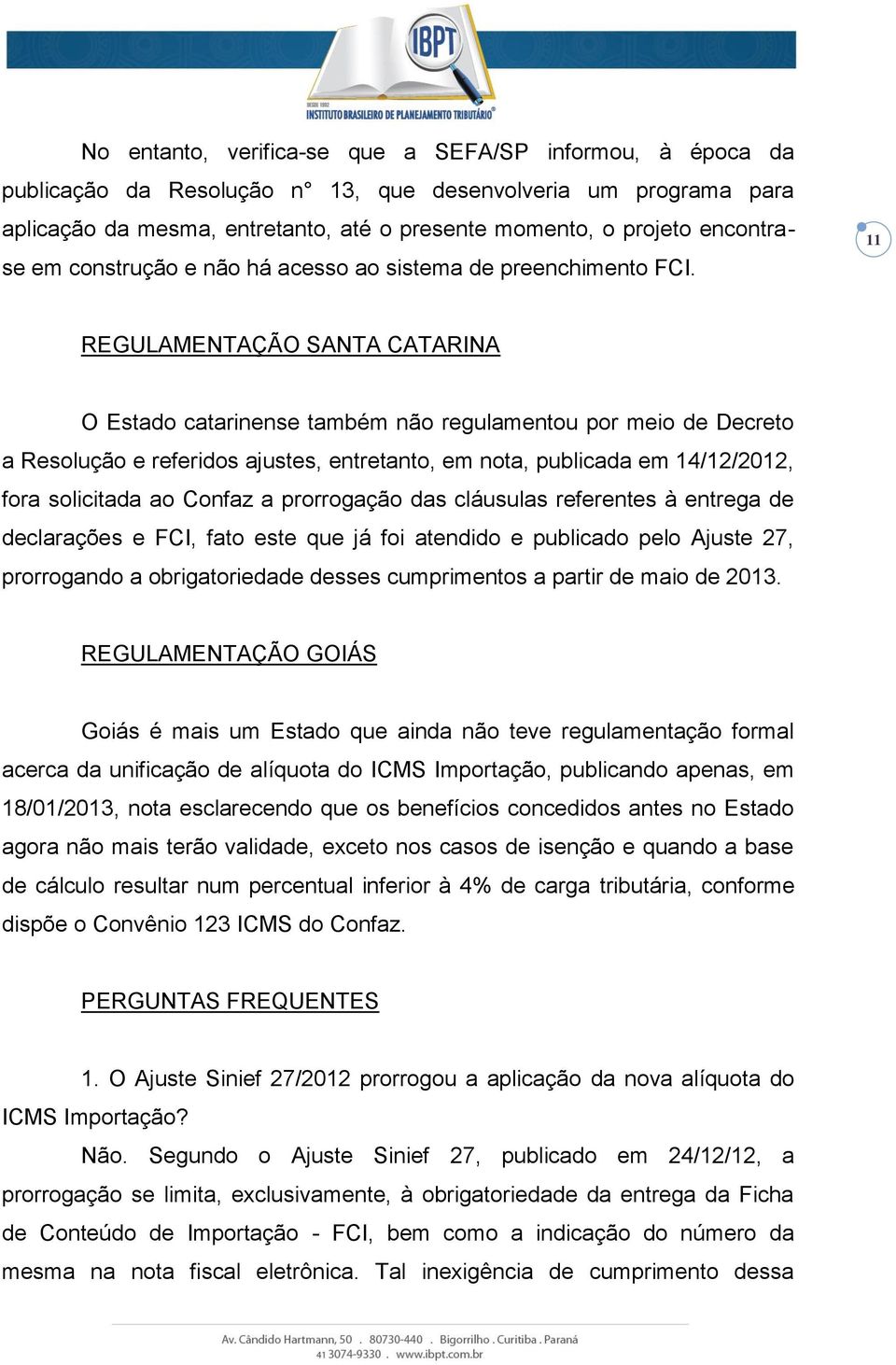 11 REGULAMENTAÇÃO SANTA CATARINA O Estado catarinense também não regulamentou por meio de Decreto a Resolução e referidos ajustes, entretanto, em nota, publicada em 14/12/2012, fora solicitada ao