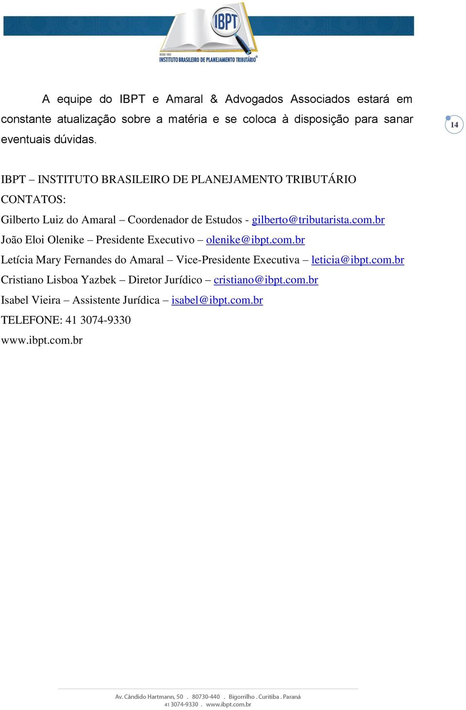 com.br João Eloi Olenike Presidente Executivo olenike@ibpt.com.br Letícia Mary Fernandes do Amaral Vice-Presidente Executiva leticia@ibpt.com.br Cristiano Lisboa Yazbek Diretor Jurídico cristiano@ibpt.