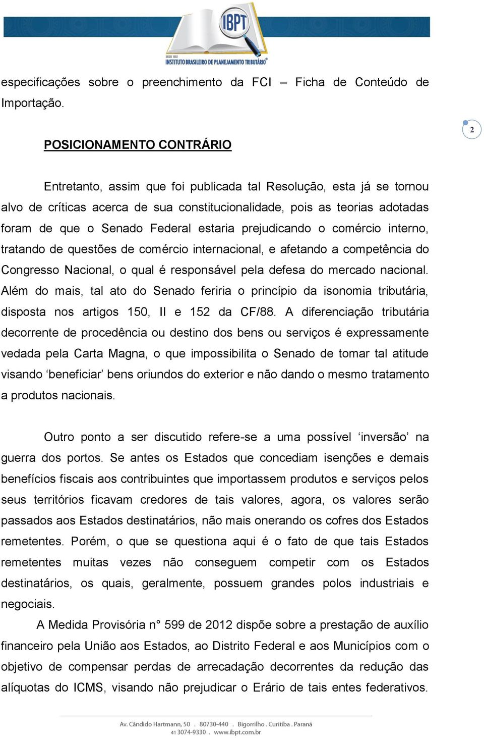 Federal estaria prejudicando o comércio interno, tratando de questões de comércio internacional, e afetando a competência do Congresso Nacional, o qual é responsável pela defesa do mercado nacional.