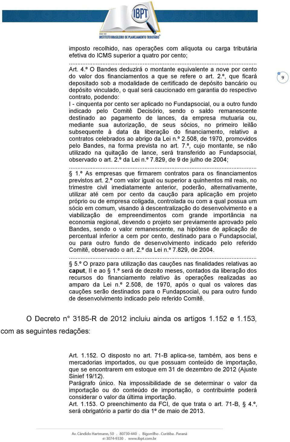 º, que ficará depositado sob a modalidade de certificado de depósito bancário ou depósito vinculado, o qual será caucionado em garantia do respectivo contrato, podendo: I - cinquenta por cento ser