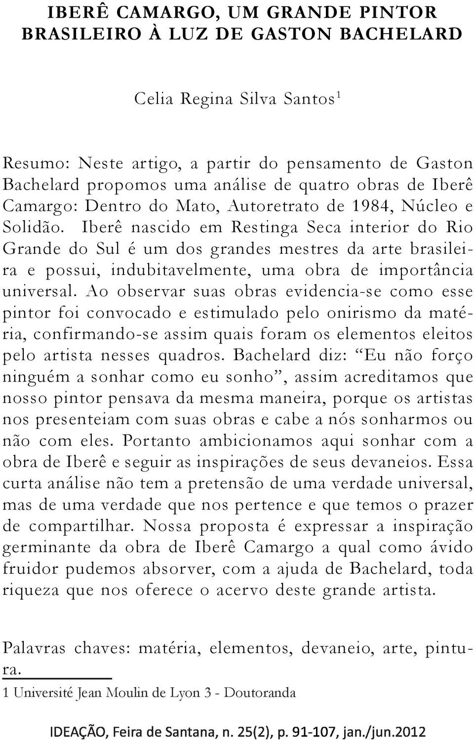 Iberê nascido em Restinga Seca interior do Rio Grande do Sul é um dos grandes mestres da arte brasileira e possui, indubitavelmente, uma obra de importância universal.