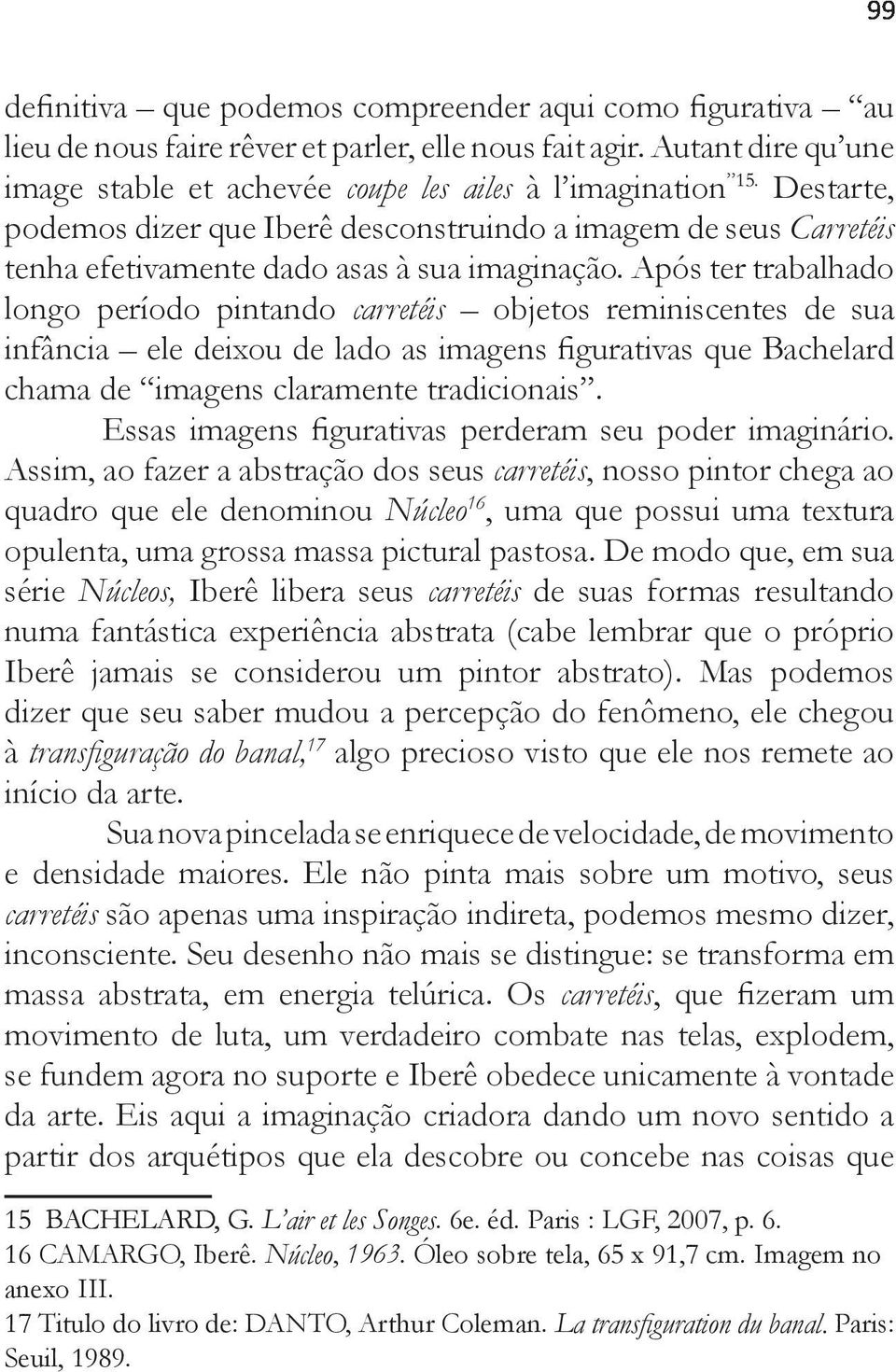 Após ter trabalhado longo período pintando carretéis objetos reminiscentes de sua infância ele deixou de lado as imagens figurativas que Bachelard chama de imagens claramente tradicionais.