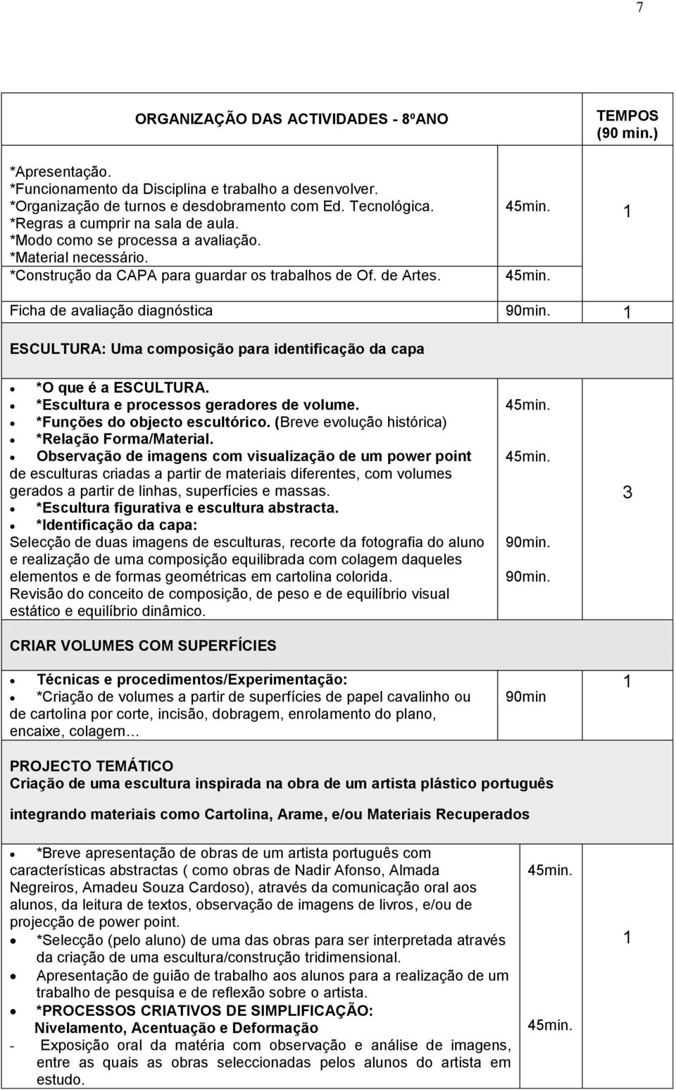 ) Ficha de avaliação diagnóstica ESCULTURA: Uma composição para identificação da capa *O que é a ESCULTURA. *Escultura e processos geradores de volume. *Funções do objecto escultórico.