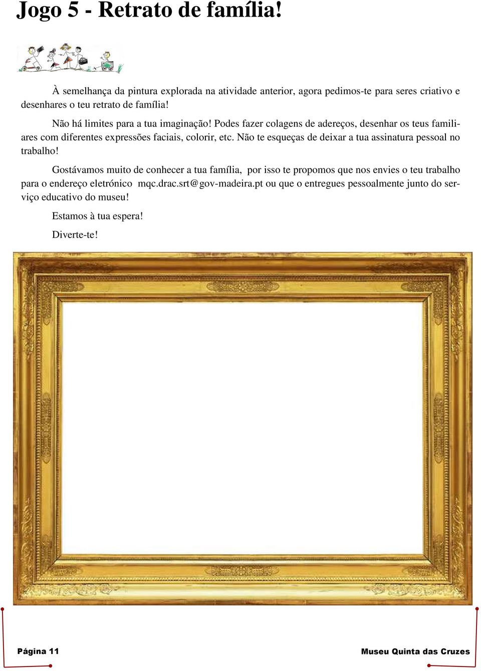 Não há limites para a tua imaginação! Podes fazer colagens de adereços, desenhar os teus familiares com diferentes expressões faciais, colorir, etc.