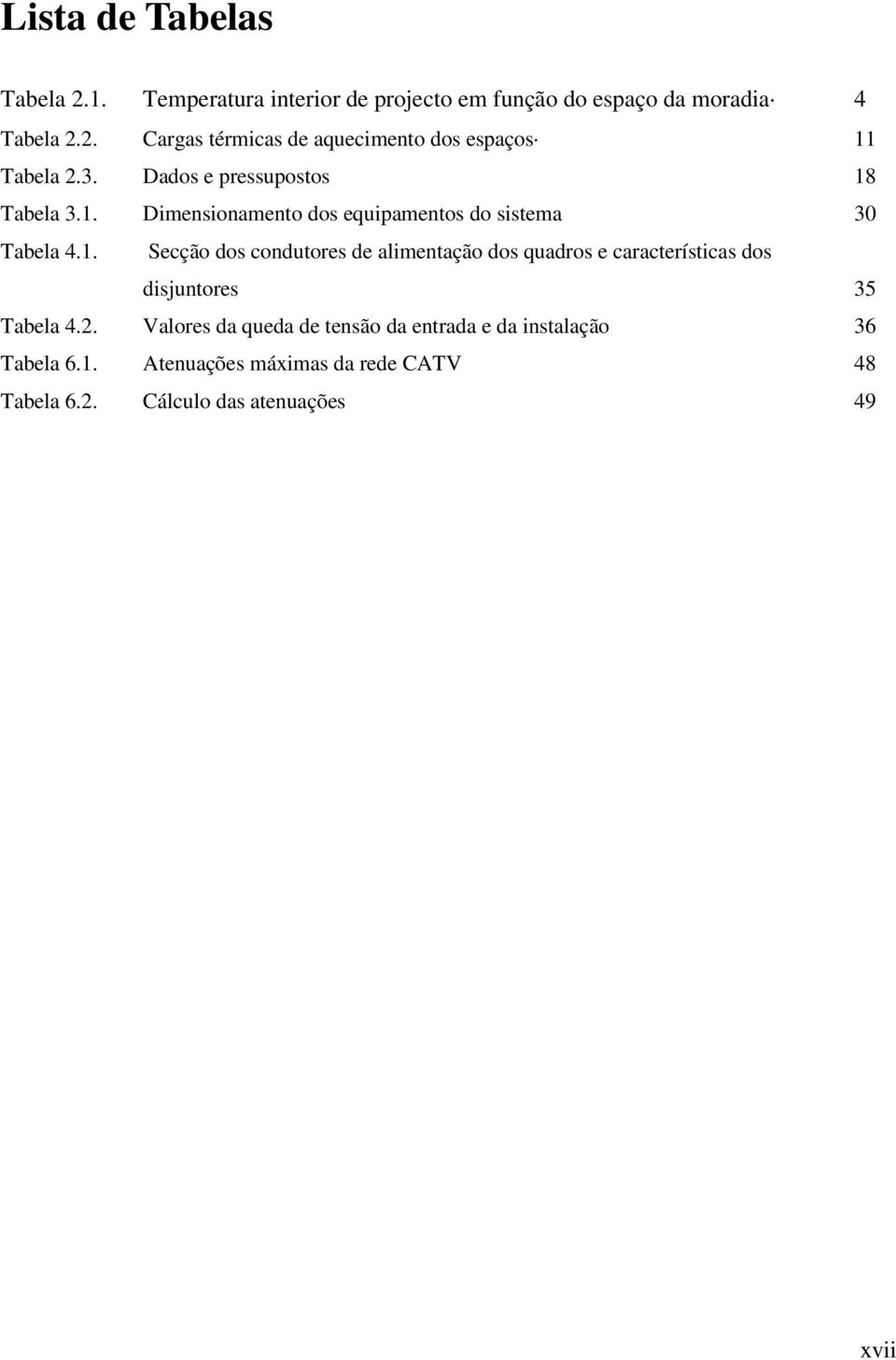 2. Valores da queda de tensão da entrada e da instalação 36 Tabela 6.1. Atenuações máximas da rede CATV 48 Tabela 6.2. Cálculo das atenuações 49 xvii