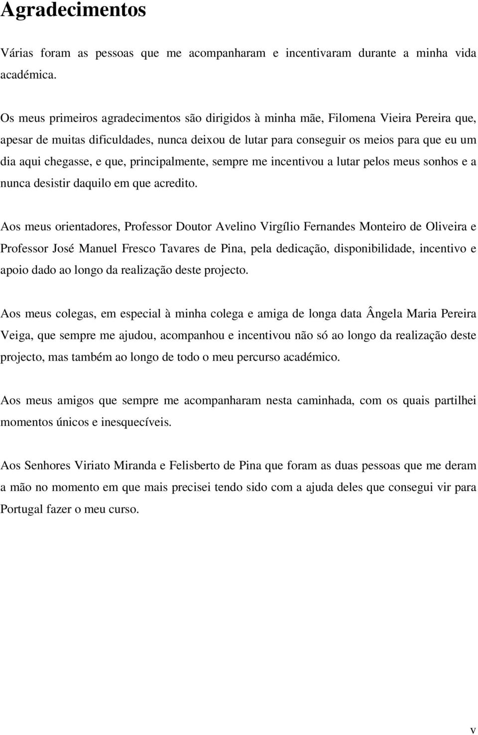 e que, principalmente, sempre me incentivou a lutar pelos meus sonhos e a nunca desistir daquilo em que acredito.