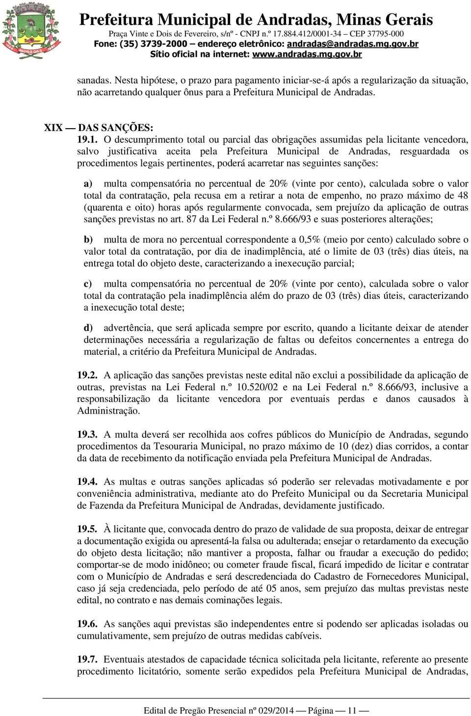 pertinentes, poderá acarretar nas seguintes sanções: a) multa compensatória no percentual de 20% (vinte por cento), calculada sobre o valor total da contratação, pela recusa em a retirar a nota de