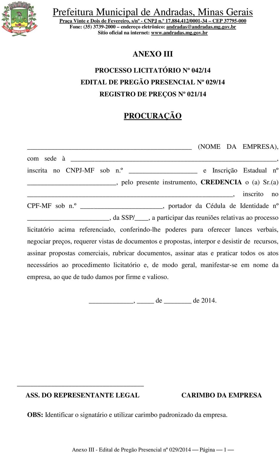 º, portador da Cédula de Identidade nº, da SSP/, a participar das reuniões relativas ao processo licitatório acima referenciado, conferindo-lhe poderes para oferecer lances verbais, negociar preços,