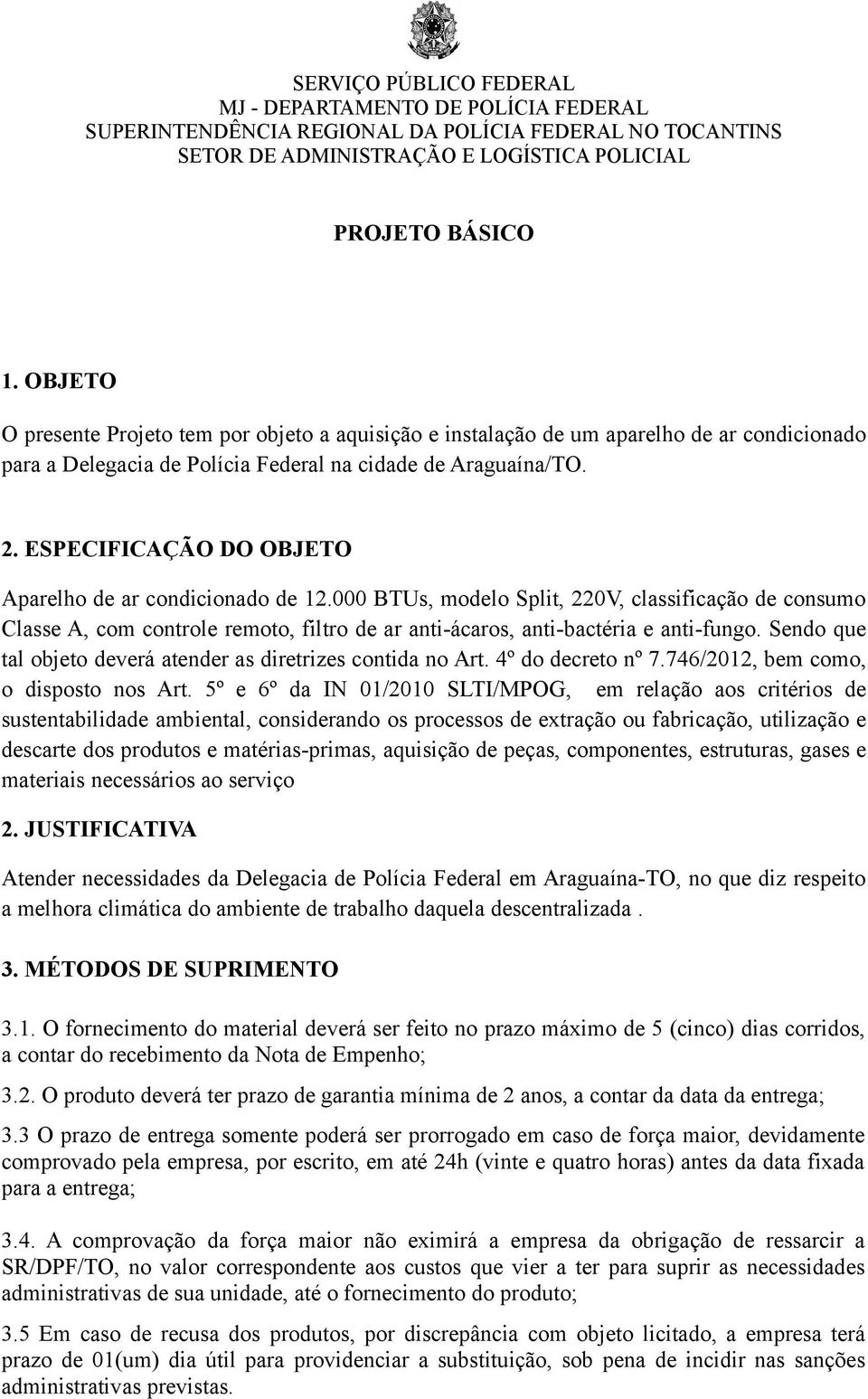 Sendo que tal objeto deverá atender as diretrizes contida no Art. 4º do decreto nº 7.746/2012, bem como, o disposto nos Art.