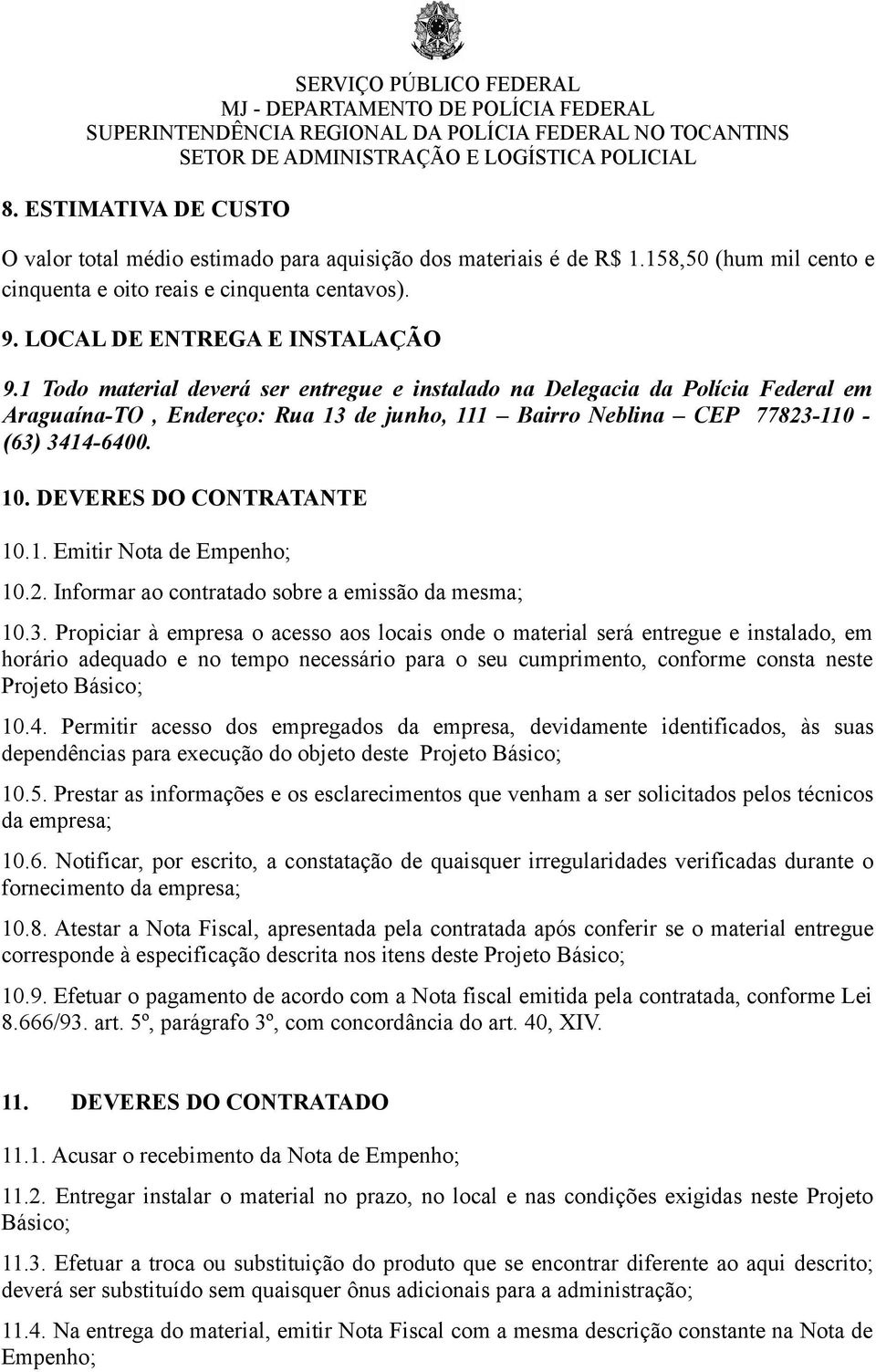 DEVERES DO CONTRATANTE 10.1. Emitir Nota de Empenho; 10.2. Informar ao contratado sobre a emissão da mesma; 10.3.