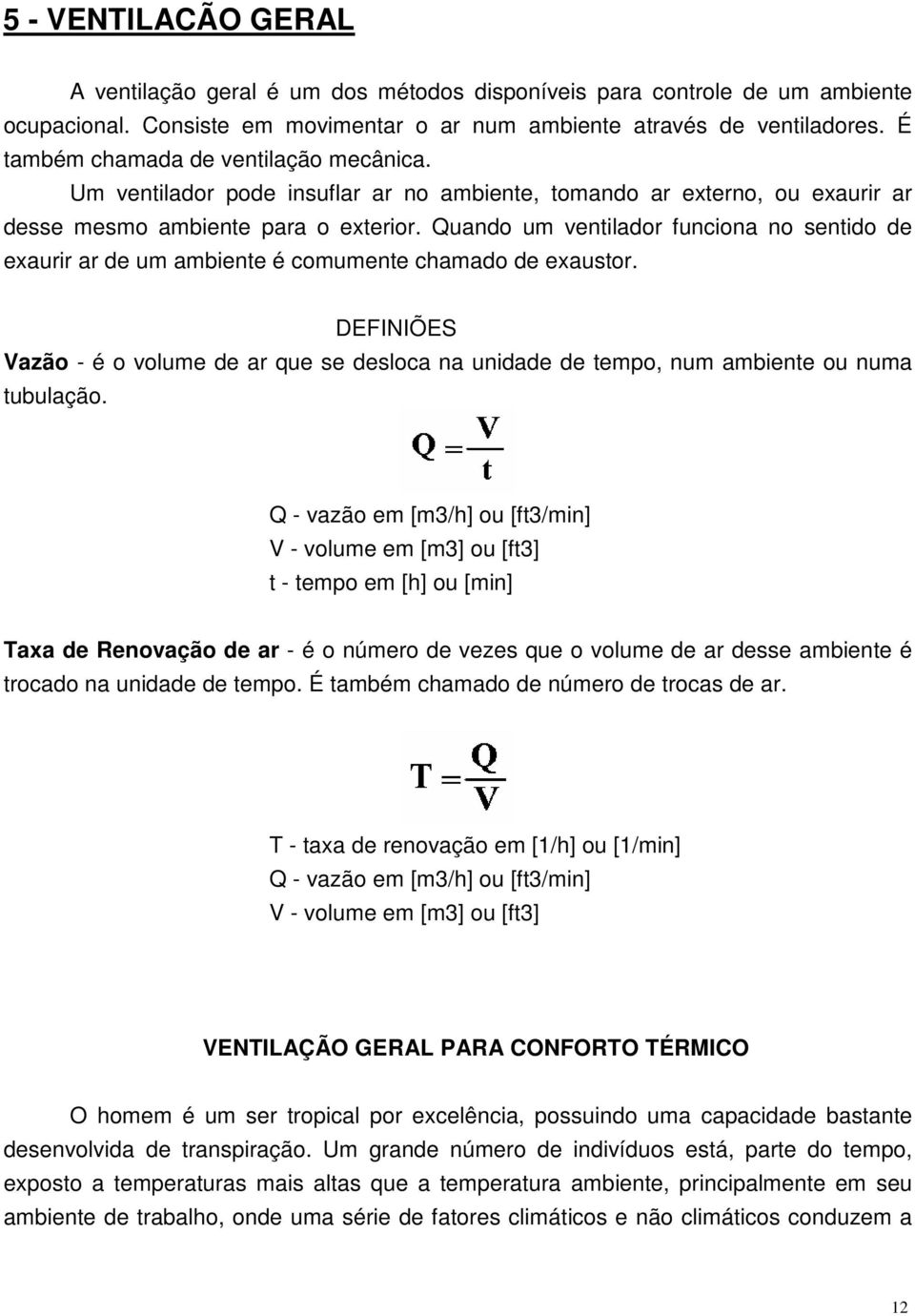 Quando um ventilador funciona no sentido de exaurir ar de um ambiente é comumente chamado de exaustor.