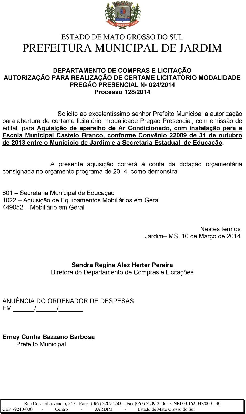 Branco, conforme Convênio 22089 de 31 de outubro de 2013 entre o Municipio de Jardim e a Secretaria Estadual de Educação.