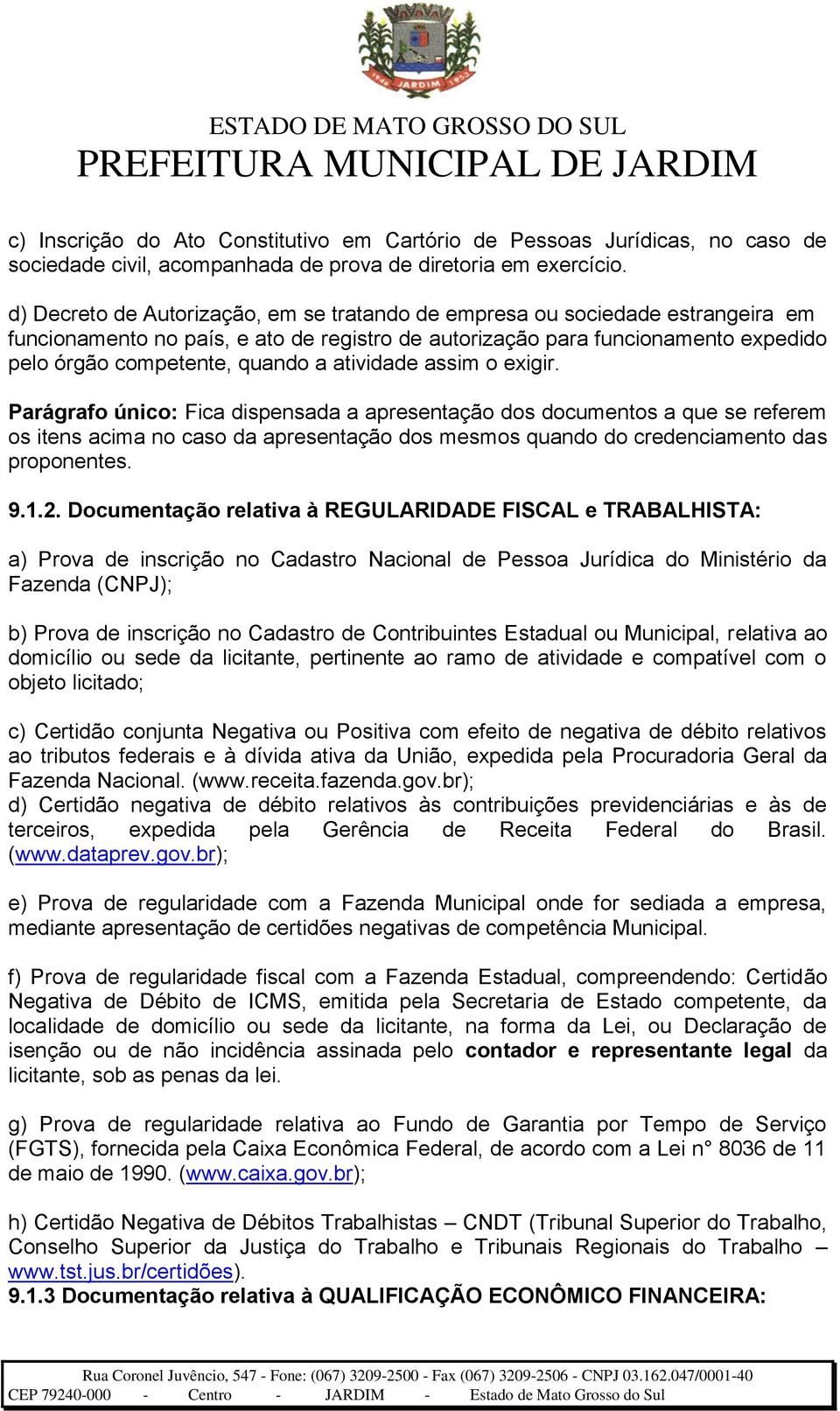 atividade assim o exigir. Parágrafo único: Fica dispensada a apresentação dos documentos a que se referem os itens acima no caso da apresentação dos mesmos quando do credenciamento das proponentes. 9.