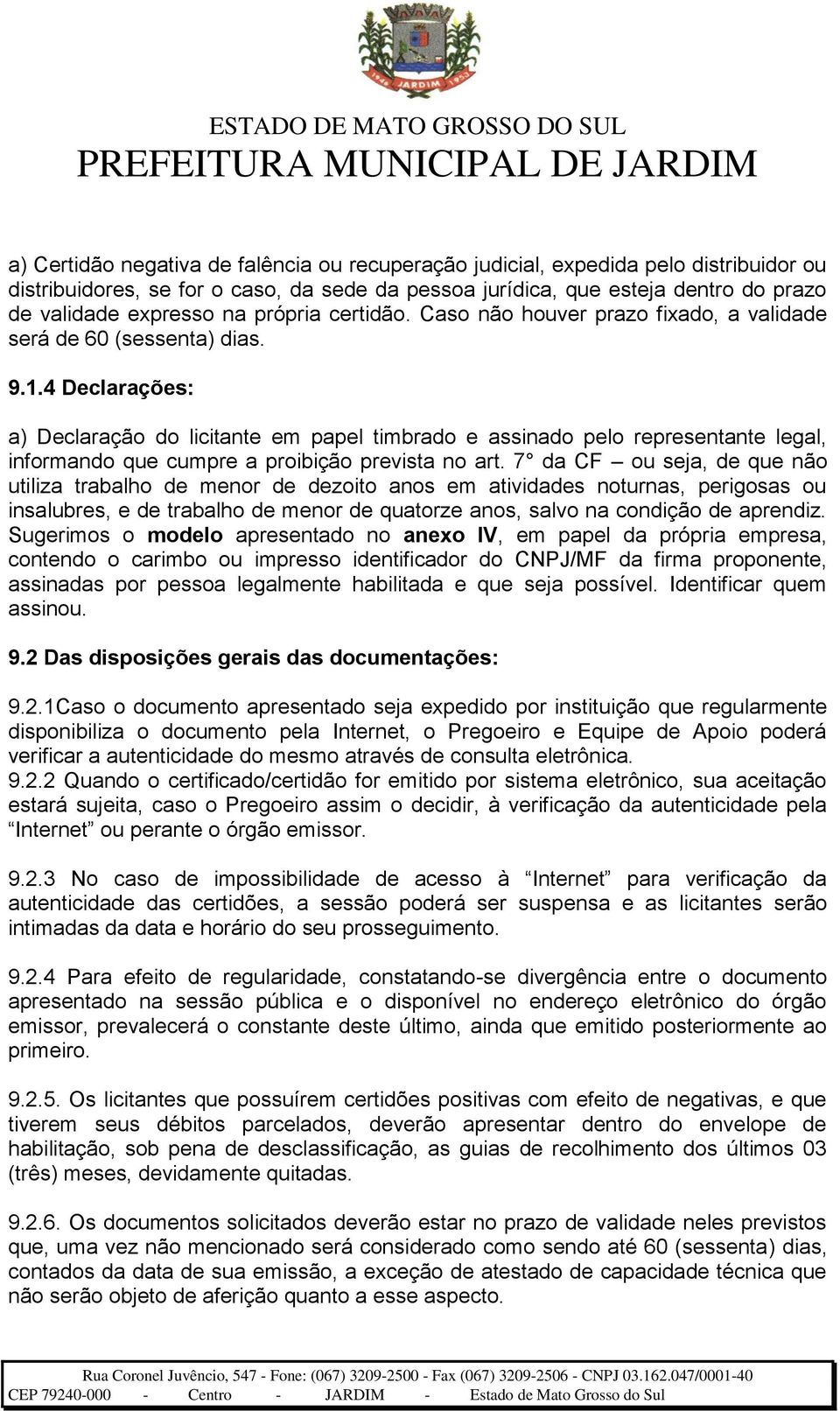 4 Declarações: a) Declaração do licitante em papel timbrado e assinado pelo representante legal, informando que cumpre a proibição prevista no art.