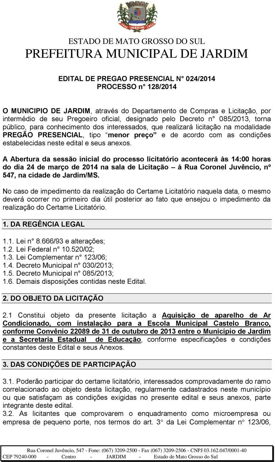 anexos. A Abertura da sessão inicial do processo licitatório acontecerá às 14:00 horas do dia 24 de março de 2014 na sala de Licitação á Rua Coronel Juvêncio, nº 547, na cidade de Jardim/MS.