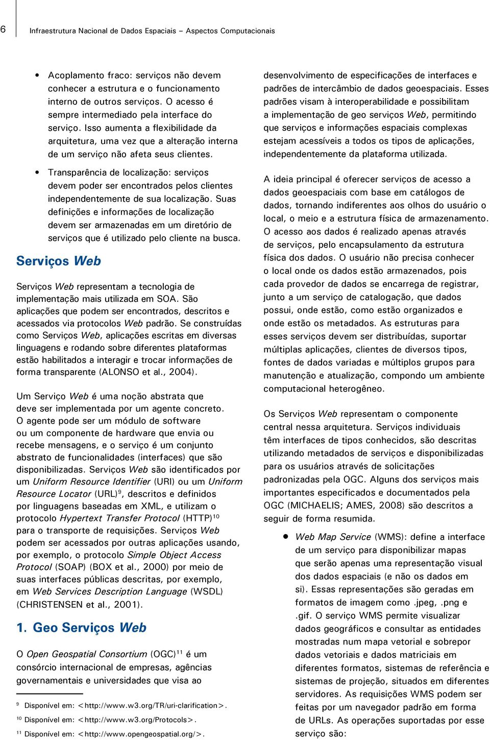 Transparência de localização: serviços devem poder ser encontrados pelos clientes independentemente de sua localização.