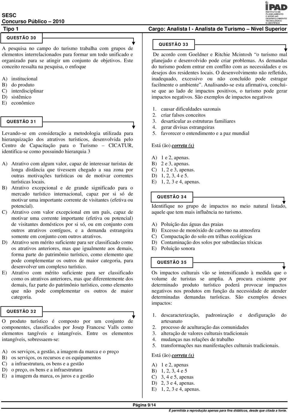 hierarquização dos atrativos turísticos, desenvolvida pelo Centro de Capacitação para o Turismo CICATUR, identifica-se como possuindo hierarquia 3 A) Atrativo com algum valor, capaz de interessar