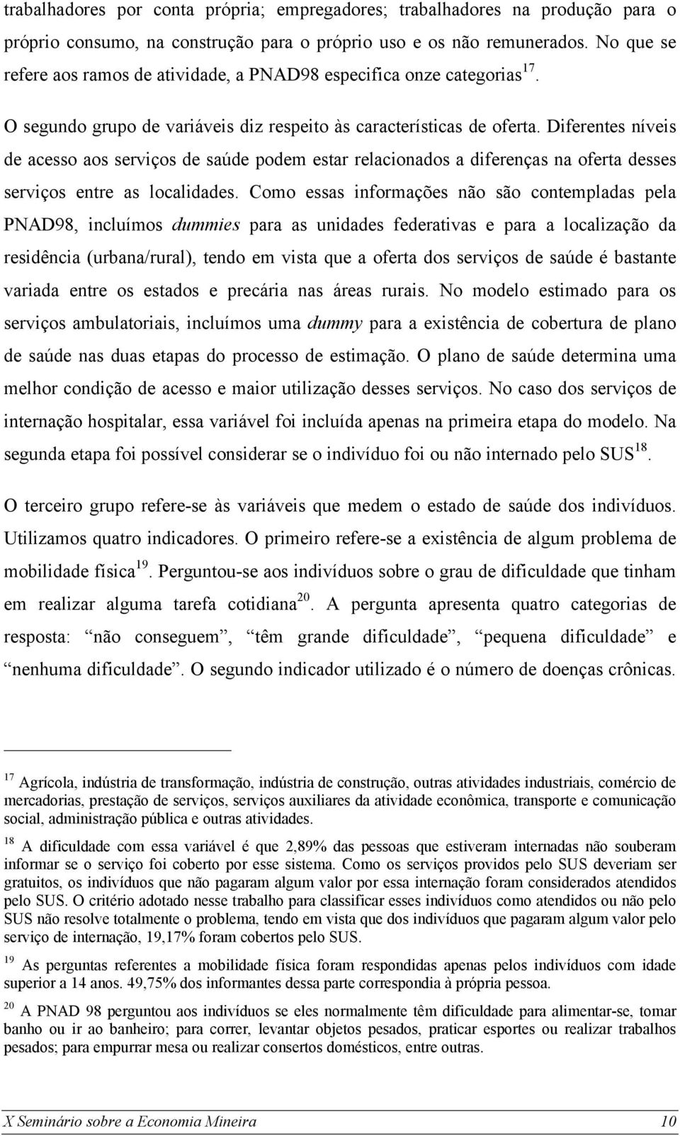 Diferentes níveis de acesso aos serviços de saúde podem estar relacionados a diferenças na oferta desses serviços entre as localidades.