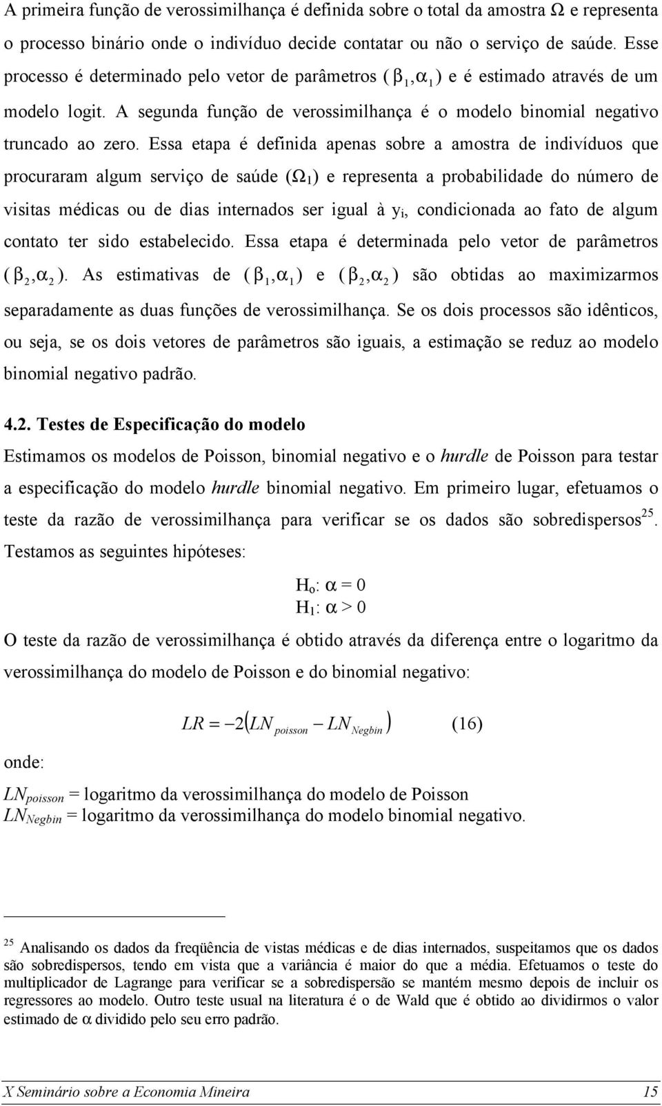 Essa etapa é definida apenas sobre a amostra de indivíduos que procuraram algum serviço de saúde (Ω 1 ) e representa a probabilidade do número de visitas médicas ou de dias internados ser igual à y