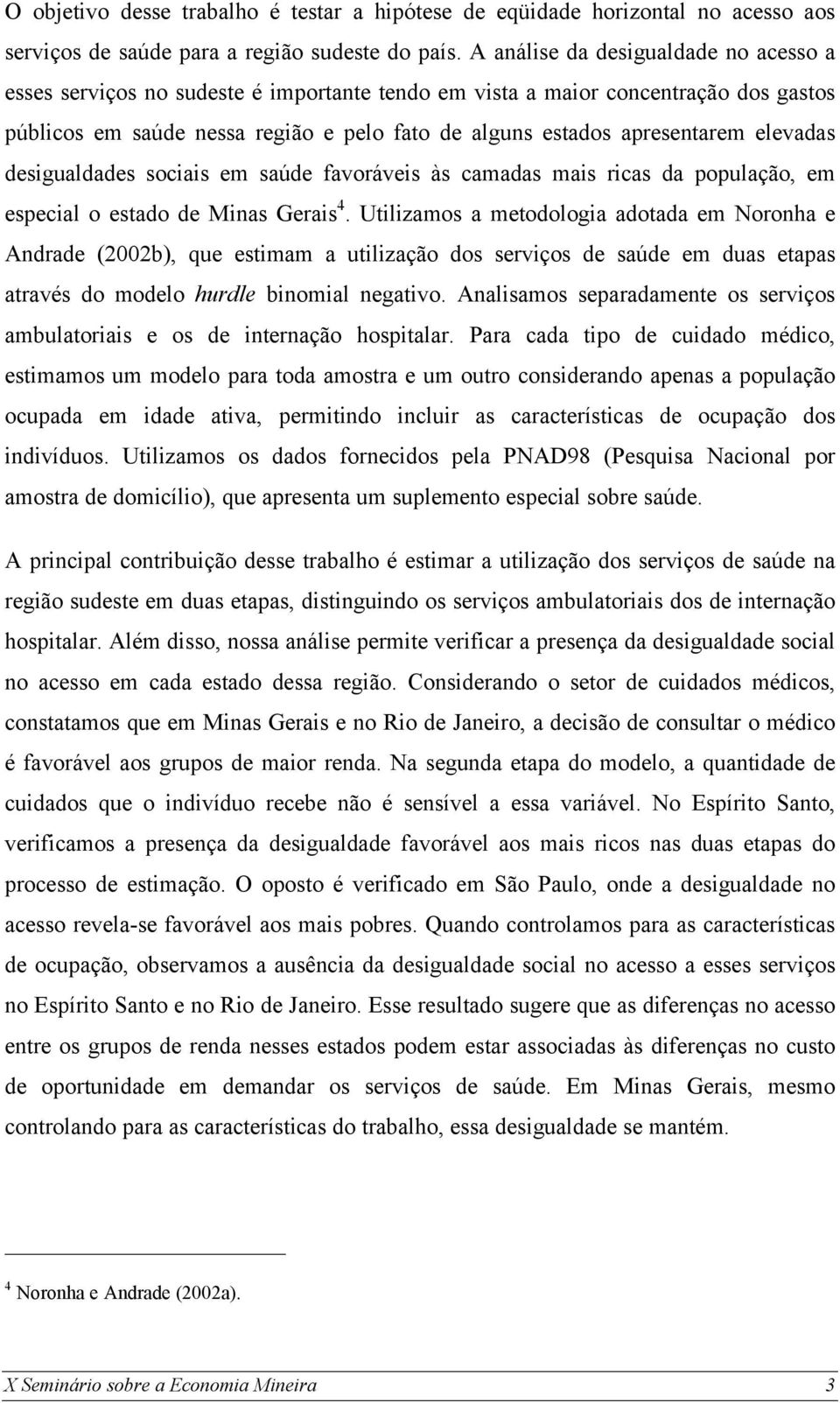 elevadas desigualdades sociais em saúde favoráveis às camadas mais ricas da população, em especial o estado de Minas Gerais 4.