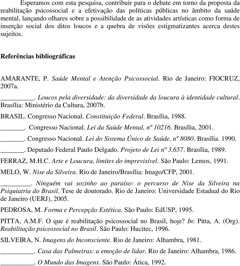 Saúde Mental e Atenção Psicossocial. Rio de Janeiro: FIOCRUZ, 2007a.. Loucos pela diversidade: da diversidade da loucura à identidade cultural. Brasília: Ministério da Cultura, 2007b. BRASIL.