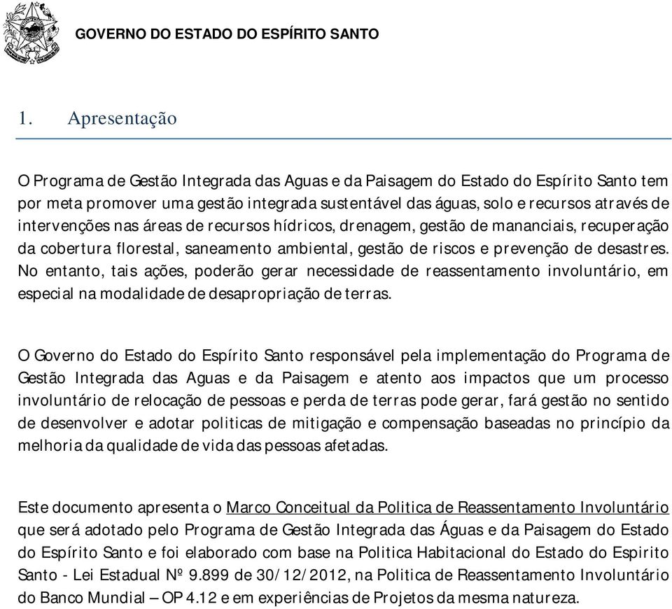 No entanto, tais ações, poderão gerar necessidade de reassentamento involuntário, em especial na modalidade de desapropriação de terras.