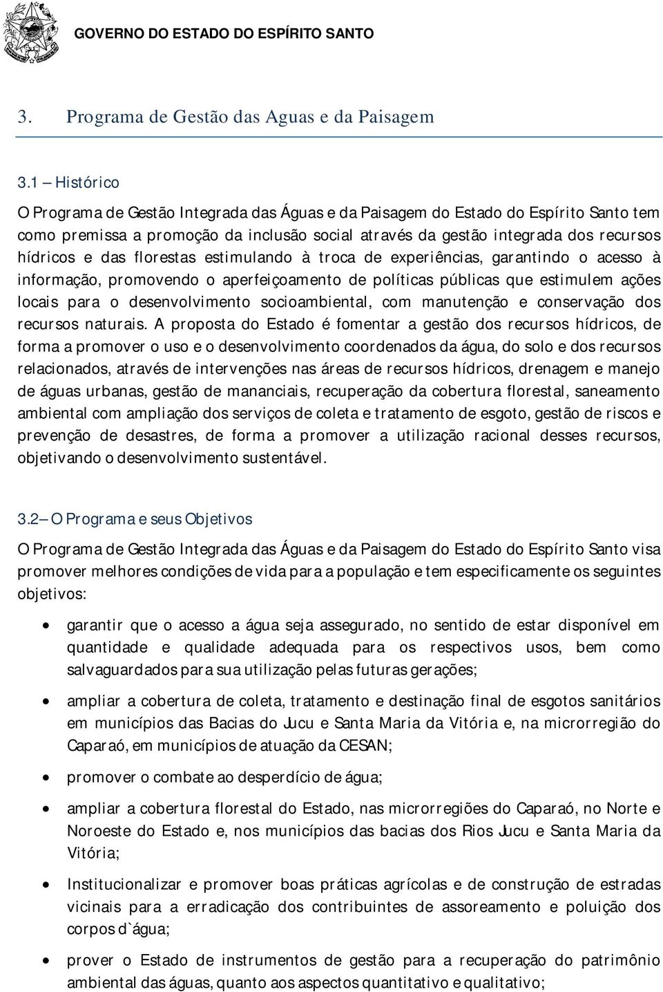 florestas estimulando à troca de experiências, garantindo o acesso à informação, promovendo o aperfeiçoamento de políticas públicas que estimulem ações locais para o desenvolvimento socioambiental,