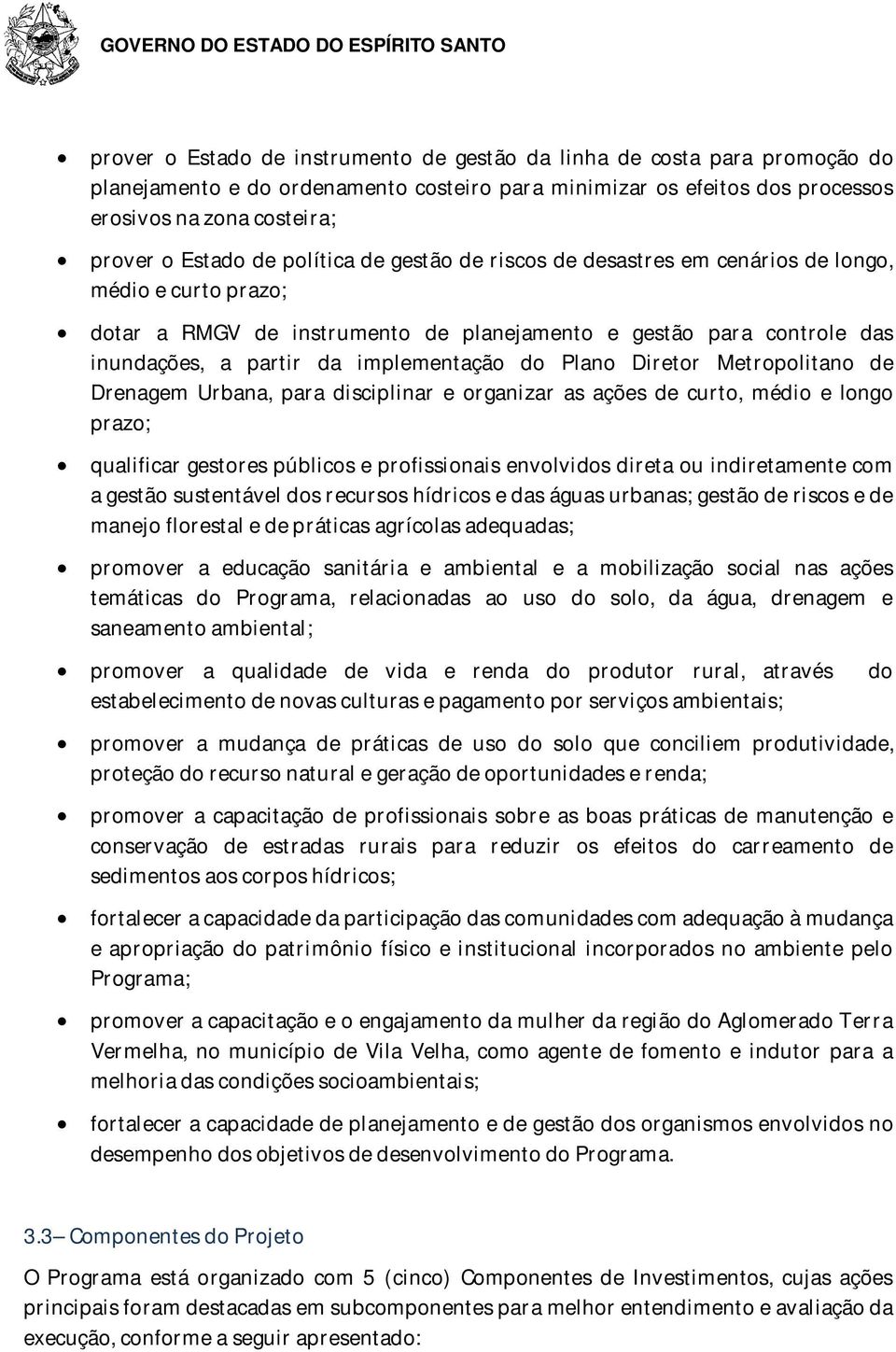 Plano Diretor Metropolitano de Drenagem Urbana, para disciplinar e organizar as ações de curto, médio e longo prazo; qualificar gestores públicos e profissionais envolvidos direta ou indiretamente