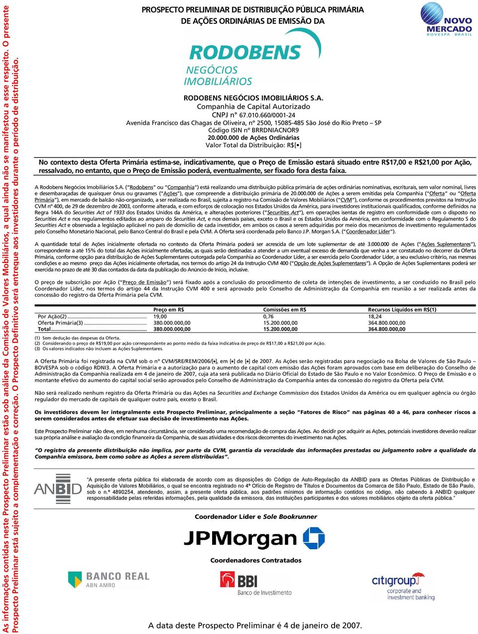 PROSPECTO PRELIMINAR DE DISTRIBUIÇÃO PÚBLICA PRIMÁRIA DE AÇÕES ORDINÁRIAS DE EMISSÃO DA RODOBENS NEGÓCIOS IMOBILIÁRIOS S.A. Companhia de Capital Autorizado CNPJ n 67.010.