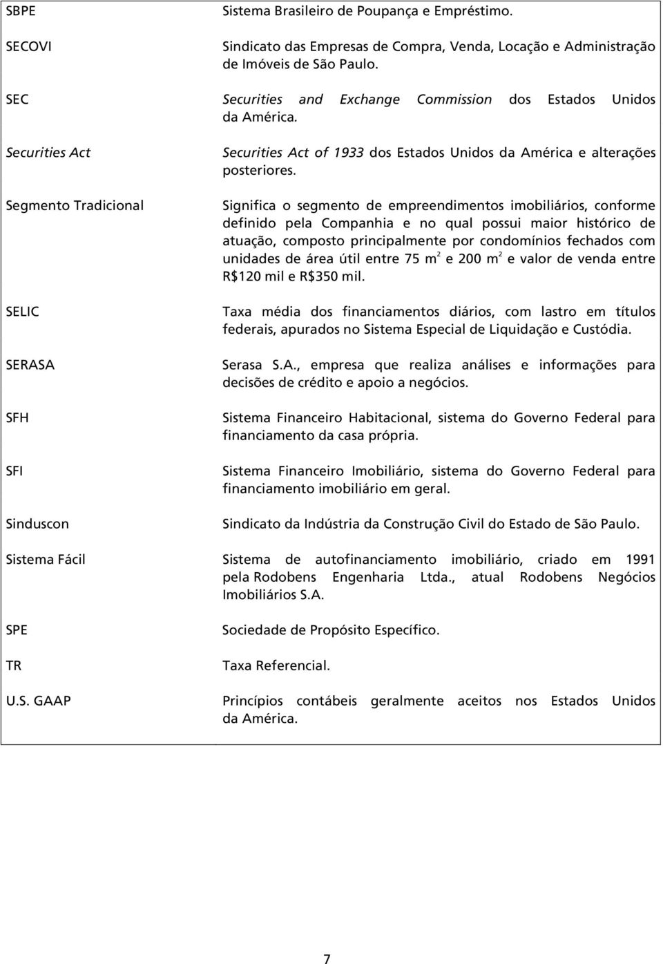 Securities Act Segmento Tradicional SELIC SERASA SFH SFI Sinduscon Securities Act of 1933 dos Estados Unidos da América e alterações posteriores.